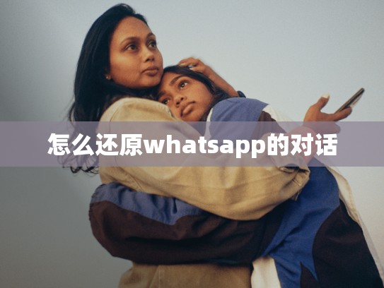 怎么还原whatsapp的对话