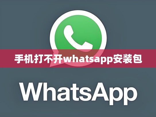手机打不开whatsapp安装包