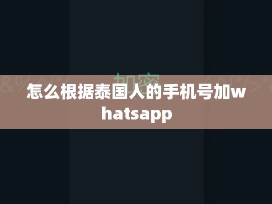 怎么根据泰国人的手机号加whatsapp
