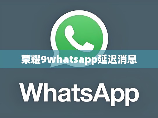 荣耀9whatsapp延迟消息