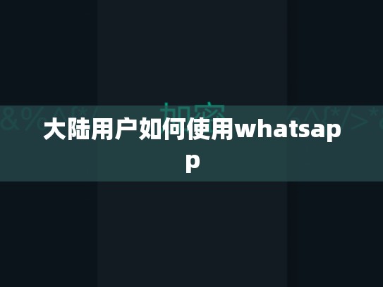 大陆用户如何使用whatsapp