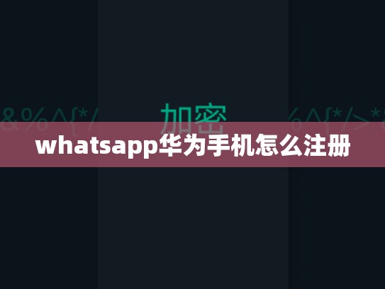 whatsapp华为手机怎么注册