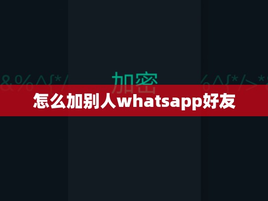 怎么加别人whatsapp好友