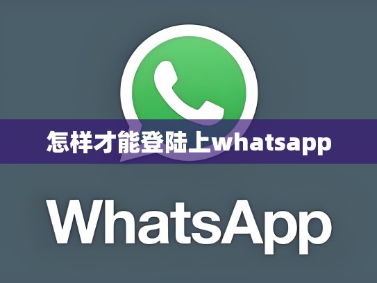 怎样才能登陆上whatsapp