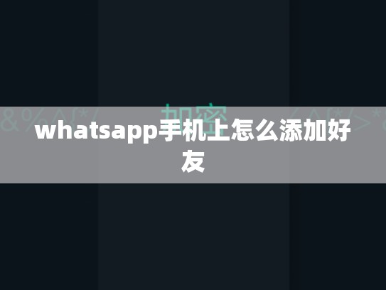 whatsapp手机上怎么添加好友