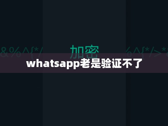 whatsapp老是验证不了