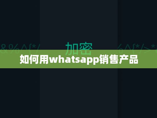 如何用whatsapp销售产品