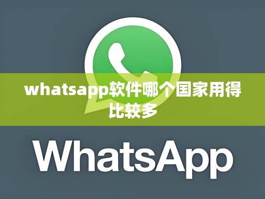 whatsapp软件哪个国家用得比较多