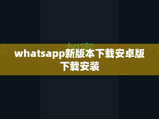 whatsapp新版本下载安卓版下载安装