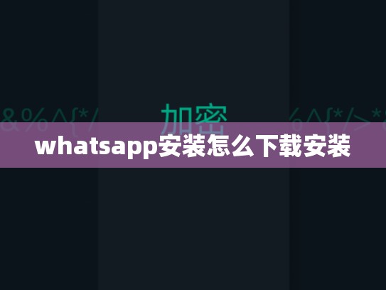 whatsapp安装怎么下载安装
