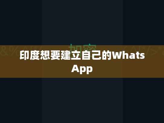 印度想要建立自己的WhatsApp