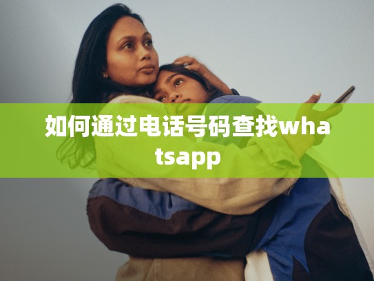如何通过电话号码查找whatsapp