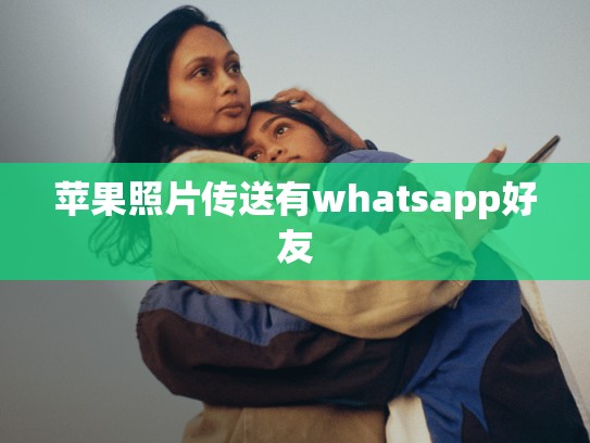 苹果照片传送有whatsapp好友