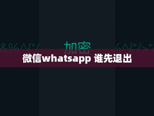 微信whatsapp 谁先退出