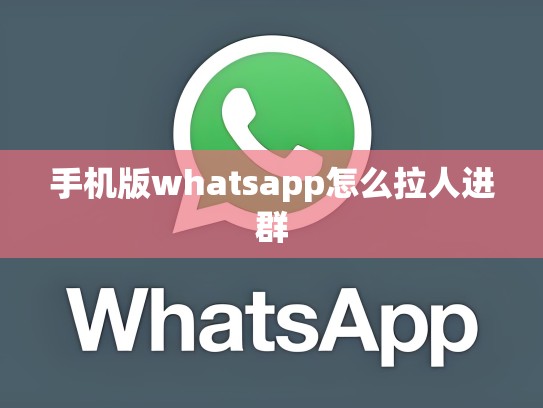 手机版whatsapp怎么拉人进群