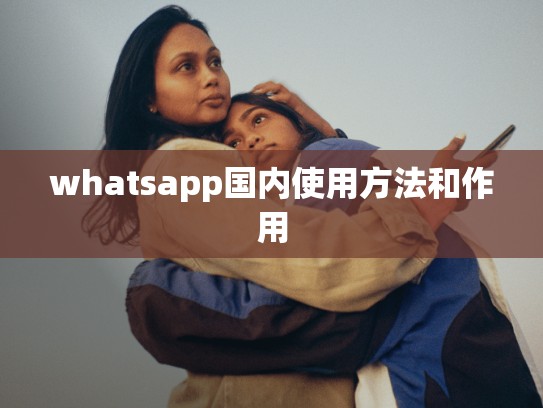 whatsapp国内使用方法和作用