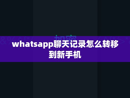 whatsapp聊天记录怎么转移到新手机