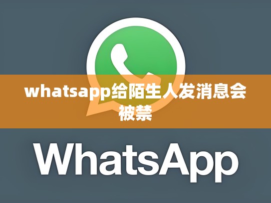 whatsapp给陌生人发消息会被禁