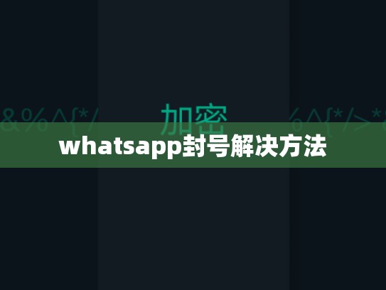whatsapp封号解决方法