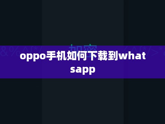 oppo手机如何下载到whatsapp