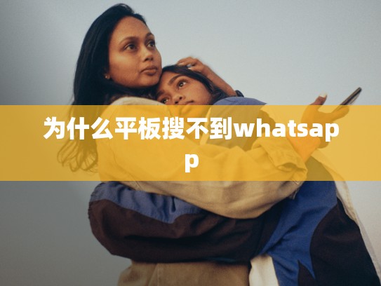 为什么平板搜不到whatsapp