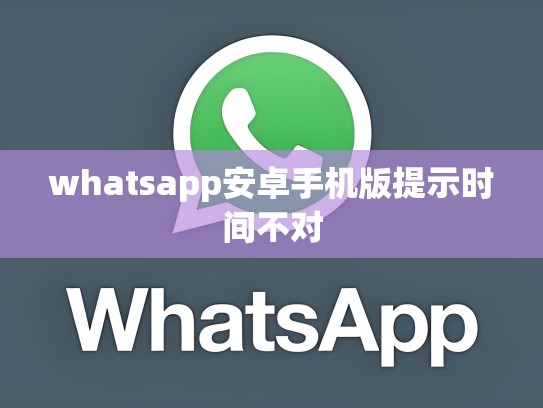 whatsapp安卓手机版提示时间不对