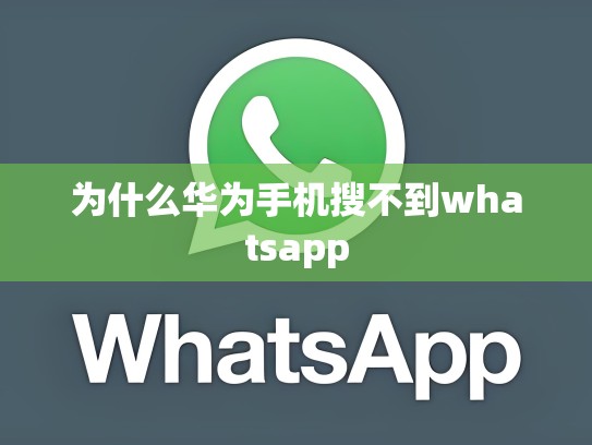 为什么华为手机搜不到whatsapp