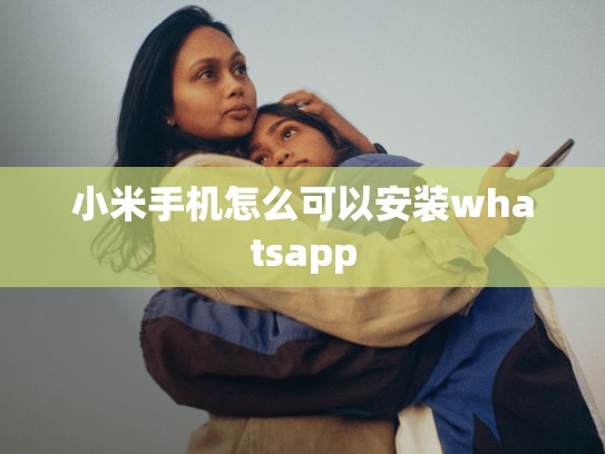 小米手机怎么可以安装whatsapp