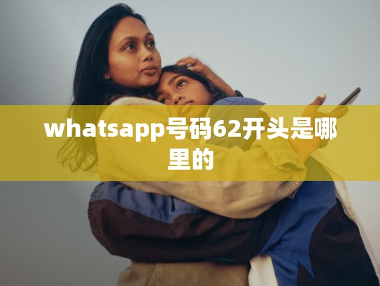 whatsapp号码62开头是哪里的