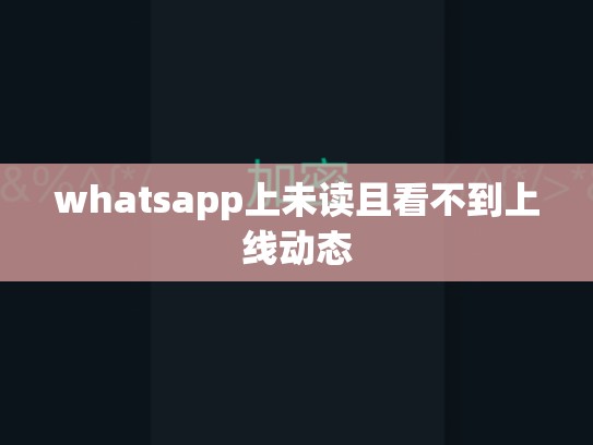 whatsapp上未读且看不到上线动态
