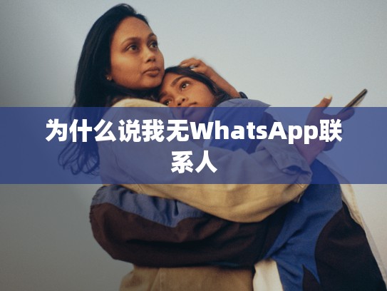 为什么说我无WhatsApp联系人