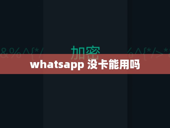 whatsapp 没卡能用吗