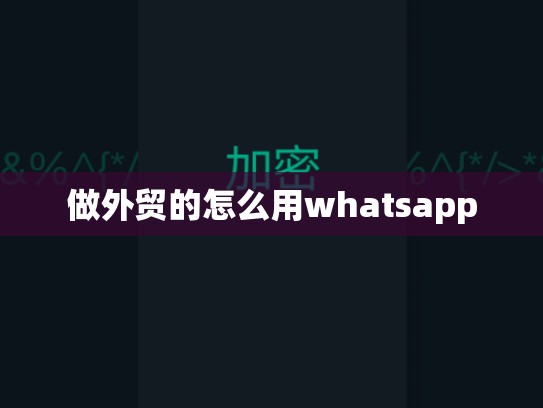 做外贸的怎么用whatsapp