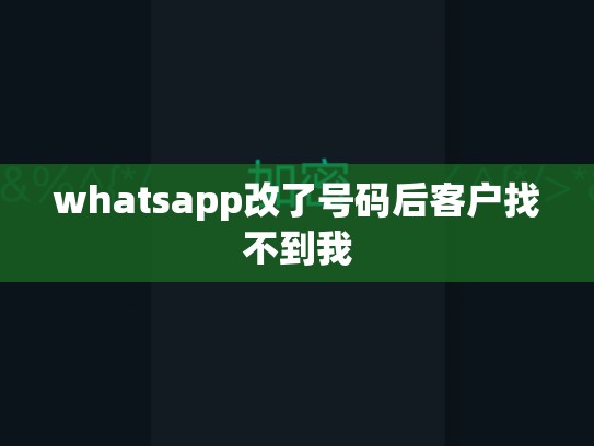 whatsapp改了号码后客户找不到我