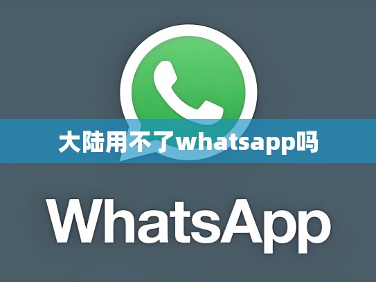 大陆用不了whatsapp吗