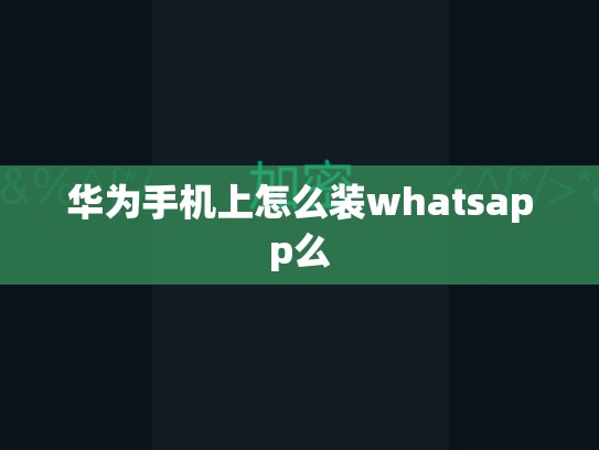 华为手机上怎么装whatsapp么