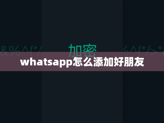whatsapp怎么添加好朋友