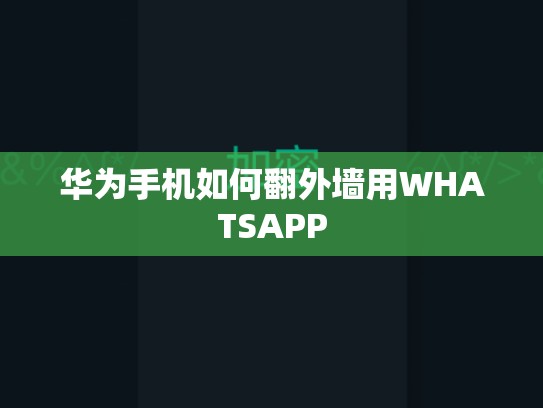 华为手机如何翻外墙用WHATSAPP