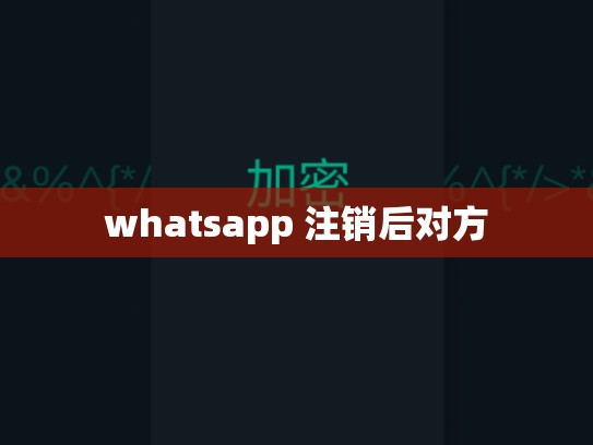 whatsapp 注销后对方