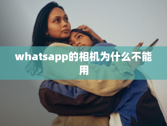 whatsapp的相机为什么不能用
