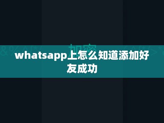 whatsapp上怎么知道添加好友成功