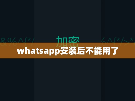 whatsapp安装后不能用了