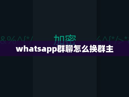 whatsapp群聊怎么换群主