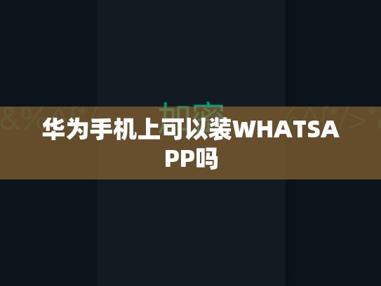 华为手机上可以装WHATSAPP吗