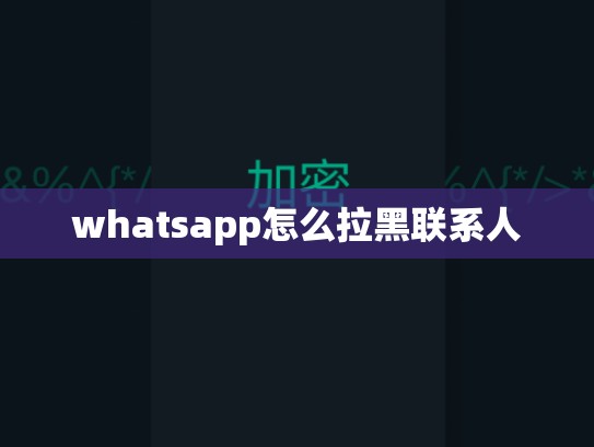 whatsapp怎么拉黑联系人