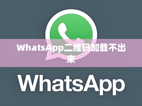 WhatsApp二维码加载不出来