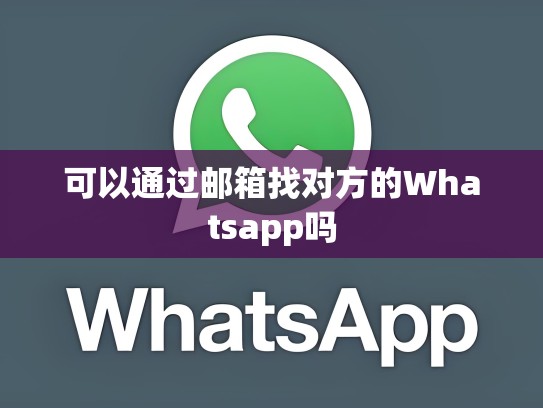可以通过邮箱找对方的Whatsapp吗