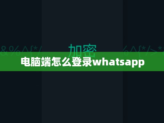 电脑端怎么登录whatsapp