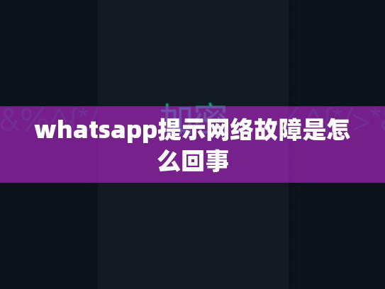 whatsapp提示网络故障是怎么回事