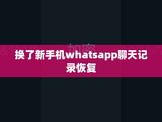 换了新手机whatsapp聊天记录恢复